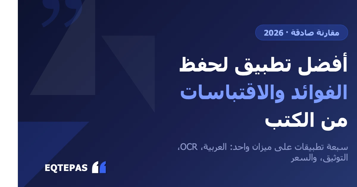 أفضل تطبيق لحفظ الفوائد والاقتباسات من الكتب (2026): مقارنة صادقة بين 7 أدوات