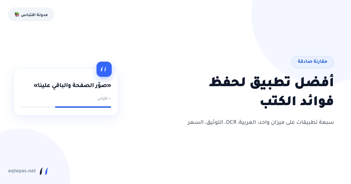 أفضل تطبيق لحفظ الفوائد والاقتباسات من الكتب (2026): مقارنة صادقة بين 7 أدوات